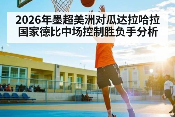 2026年墨超美洲对瓜达拉哈拉国家德比中场控制胜负手分析